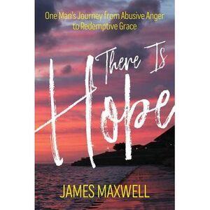 There Is Hope: One Man's Journey From Abusive Anger to Redemptive Grace -- James